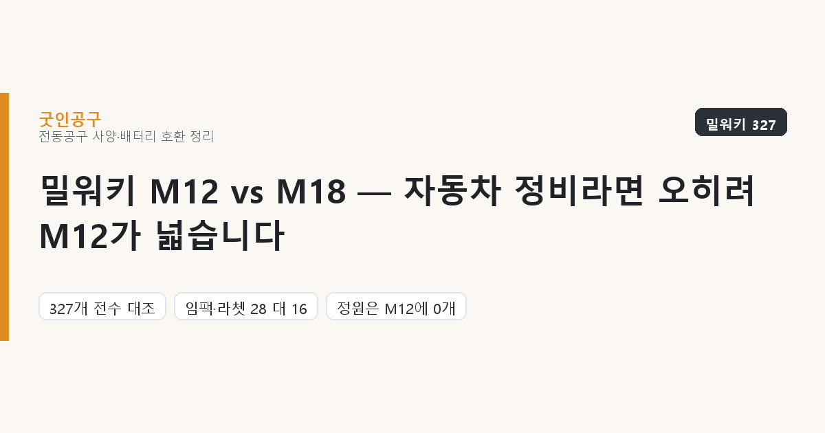 밀워키 M12 vs M18 — 자동차 정비라면 오히려 M12가 넓습니다